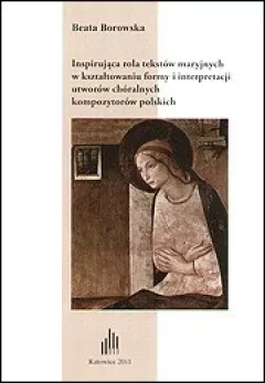 Inspirująca rola tekstów maryjnych w kształtowaniu formy i interpretacji utworów chóralnych kompozytorów polskich