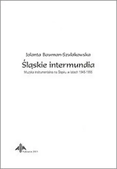 Śląskie intermundia. Muzyka instrumentalna na Śląsku w latach 1945-1995