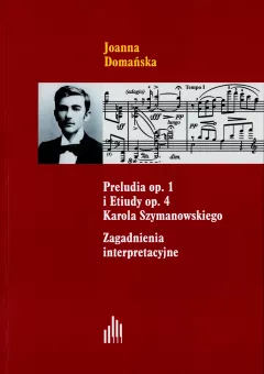 Preludia op. 1 i Etiudy op. 4 Karola Szymanowskiego. Zagadnienia interpretacyjne