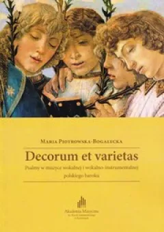 Decorum et varietas.
Psalmy w muzyce wokalnej i wokalno-instrumentalnej polskiego baroku