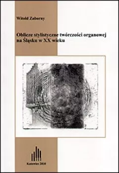 Oblicze stylistyczne twórczości organowej na Śląsku w XX wieku