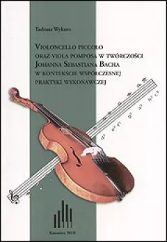 Violoncello picollo oraz viola pomposa w twórczości Johanna Sebastiana Bacha w kontekście współczesnej praktyki wykonawczej