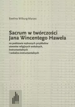 Sacrum w twórczości Jana Wincentego Hawela na podstawie wybranych przykładów utworów religijnych wokalnych, instrumentalnych i wokalno-instrumentalnych