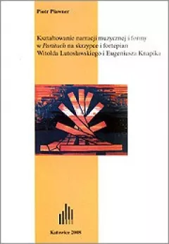 Kształtowanie narracji muzycznej i formy w Partitach na skrzypce i fortepian Witolda Lutosławskiego i Eugeniusza Knapika.
